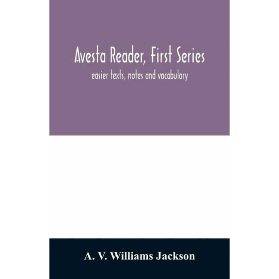 Avesta reader, first series: easier texts, notes and vocabulary, (Paperback)
