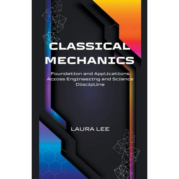 Classical Mechanics Foundation and Applications Across Engineering and Science Discipline, (Paperback)