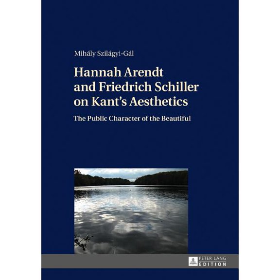 Hannah Arendt and Friedrich Schiller on Kant's Aesthetics: The Public Character of the Beautiful, (Hardcover)