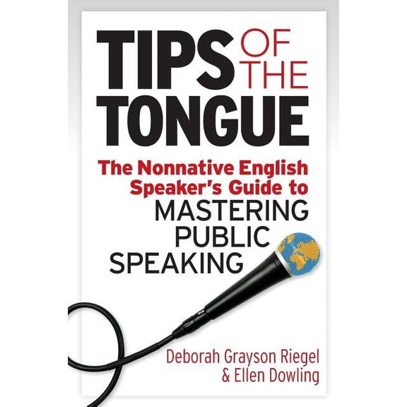 Tips of the Tongue: The Nonnative English Speaker's Guide to Mastering Public Speaking, (Paperback)