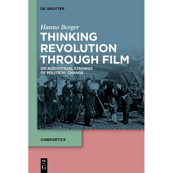 Cinepoetics - English Edition Thinking Revolution Through Film: On Audiovisual Stagings of Political Change, Book 10, (Hardcover)