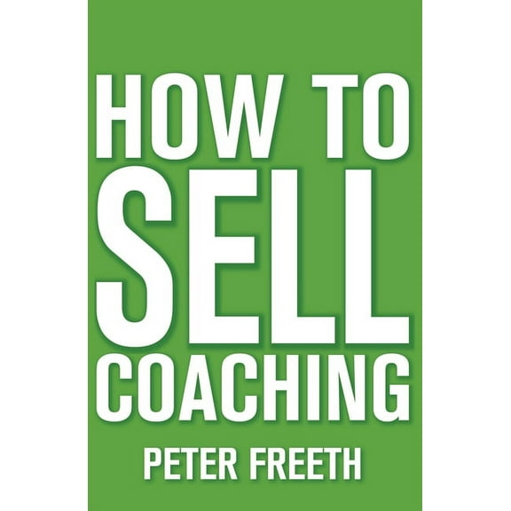 How to Sell Coaching: Get More Coaching Clients (Paperback)