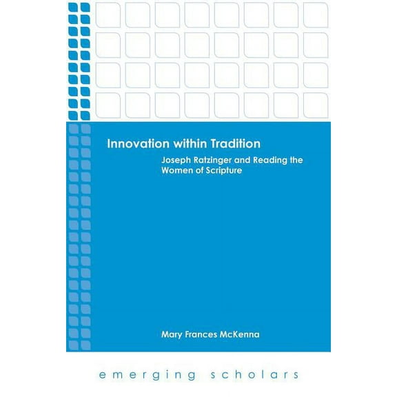 Emerging Scholars Innovation Within Tradition: Joseph Ratzinger and Reading the Women of Scripture, (Hardcover)
