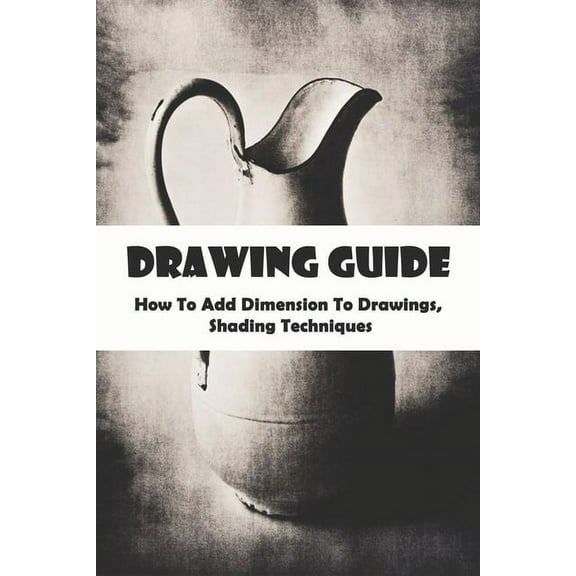 Drawing Guide_ How To Add Dimension To Drawings, Shading Techniques : Graphic Design Pencil Drawing (Paperback)