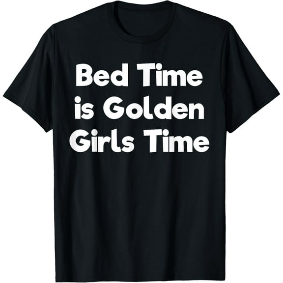 Bed Time Is Golden Girls Time T-Shirt men and women can wear, black, white, gifts