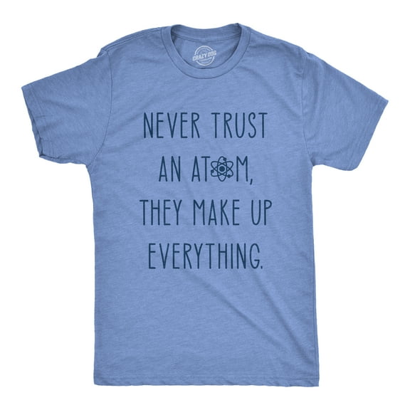 Mens Never Trust An Atom They Make Everything Up T Shirt Funny Nerdy Science Graphic Tee Graphic Tees