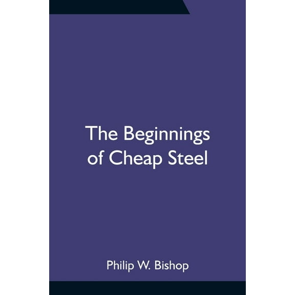 The Beginnings of Cheap Steel, (Paperback)