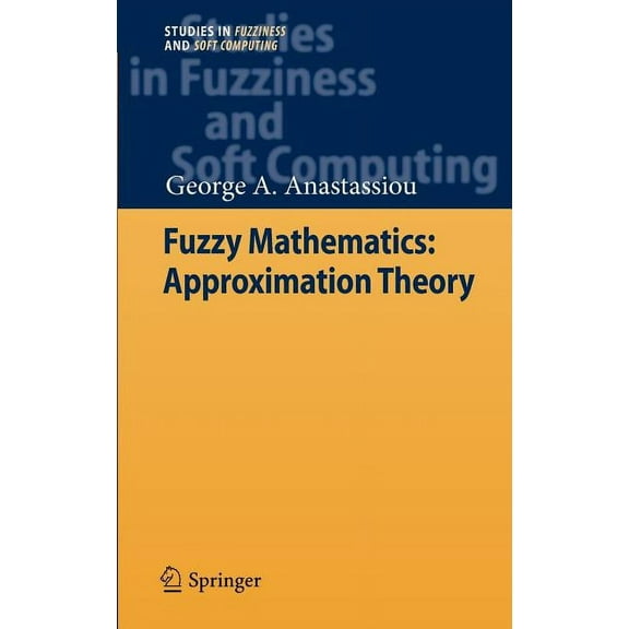 Studies in Fuzziness and Soft Computing Fuzzy Mathematics: Approximation Theory, Book 251, (Hardcover)