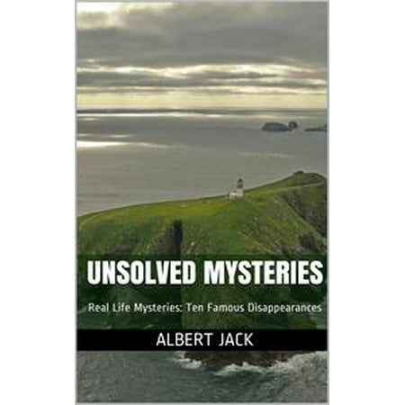 Unsolved Mysteries Real Life Mysteries Ten Famous Disappearances Ebook Walmart Com