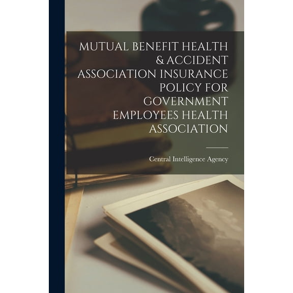 Mutual Benefit Health & Accident Association Insurance Policy for Government Employees Health Association, (Paperback)