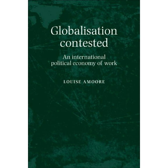 Globalisation Contested: An International Political Economy of Work, (Paperback)