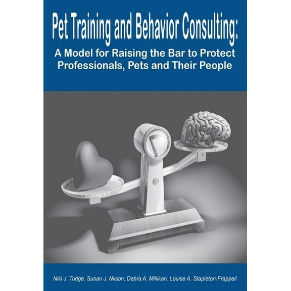 Pet Training and Behavior Consulting: A Model for Raising the Bar to Protect Professionals, Pets and Their People, (Paperback)