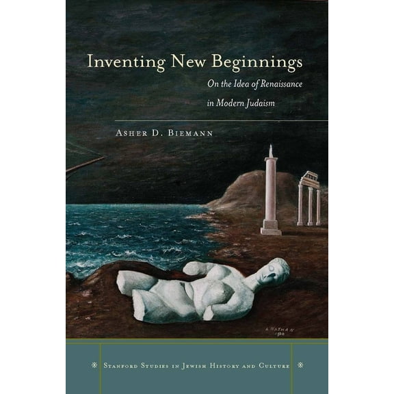 Stanford Studies in Jewish History and C Inventing New Beginnings: On the Idea of Renaissance in Modern Judaism, (Hardcover)