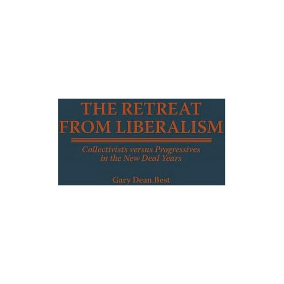 The Retreat from Liberalism: Collectivists Versus Progressives in the New Deal Years, (Hardcover)