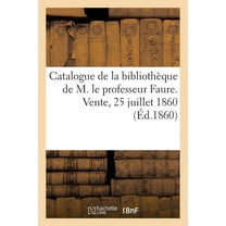 Catalogue de la bibliothèque de M. le professeur Faure. Vente, 25 juillet 1860 (Paperback)