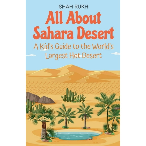 Educational Books for Kids All About Sahara Desert: A Kid's Guide to the World's Largest Hot Desert, Book 8, (Paperback)