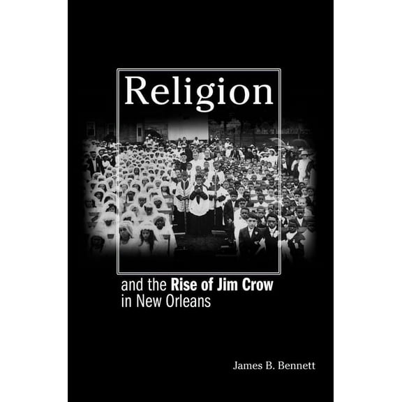 Religion and the Rise of Jim Crow in New Orleans, (Paperback)