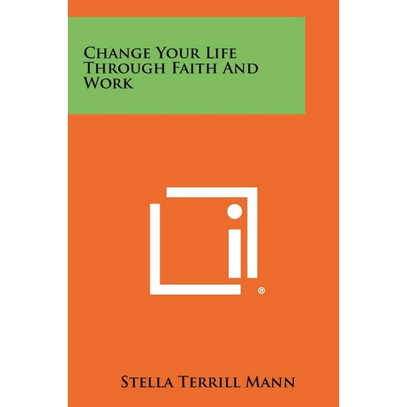 Change Your Life Through Faith And Work (Paperback)