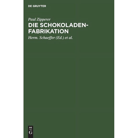 Die Schokoladen-Fabrikation: Eine Monographie Der Kakaofrucht Und Ihrer Verwertung, (Hardcover)