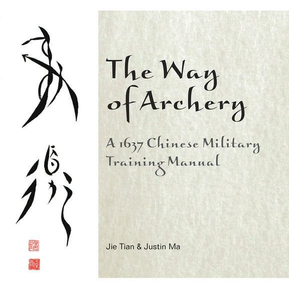 The Way of Archery: A 1637 Chinese Military Training Manual, (Hardcover)