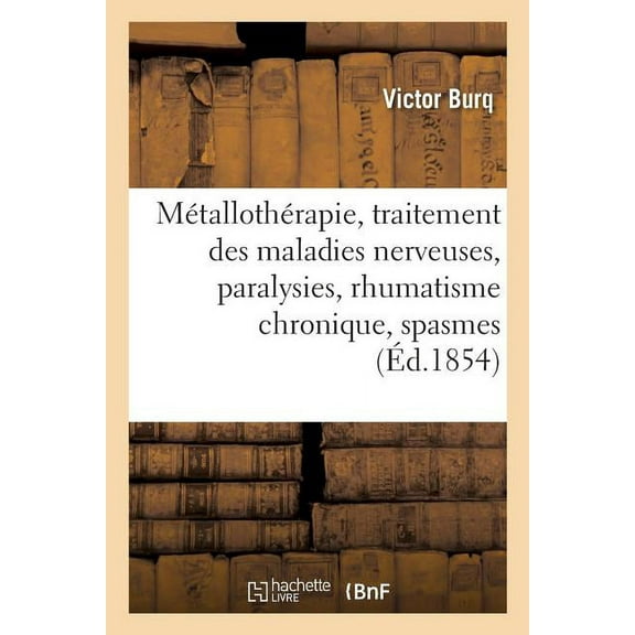 Sciences: Métallothérapie, Traitement Des Maladies Nerveuses, Paralysies, Rhumatisme Chronique, Spasmes 1854 (Paperback)