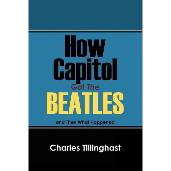 How Capitol Got the Beatles: And Then What Happened, (Paperback)