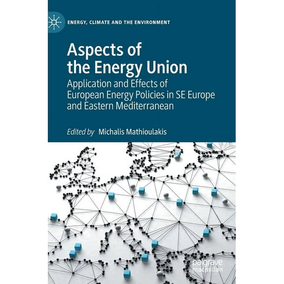 Energy, Climate and the Environment Aspects of the Energy Union: Application and Effects of European Energy Policies in Se Europe and Eastern Mediterranean, (Hardcover)