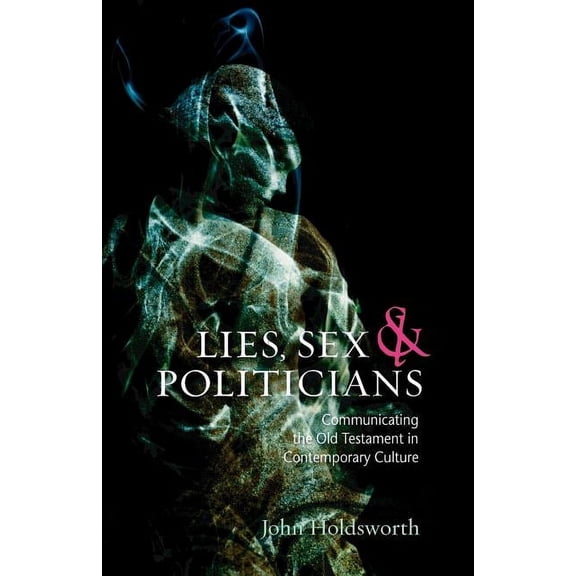 Lies, Sex and Politicians: Communicating the Old Testament in Contemporary Culture, (Paperback)