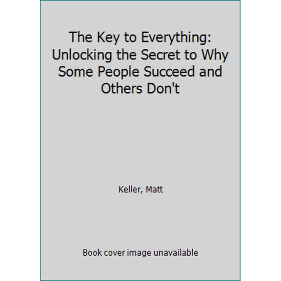 Pre-Owned The Key to Everything: Unlocking the Secret to Why Some People Succeed and Others Don't (Hardcover) 1400204984 9781400204984