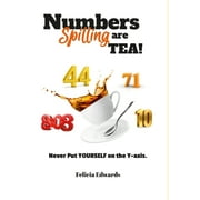 Numbers are Spilling TEA!: Never Put Yourself on the Y-axis. (Hardcover)