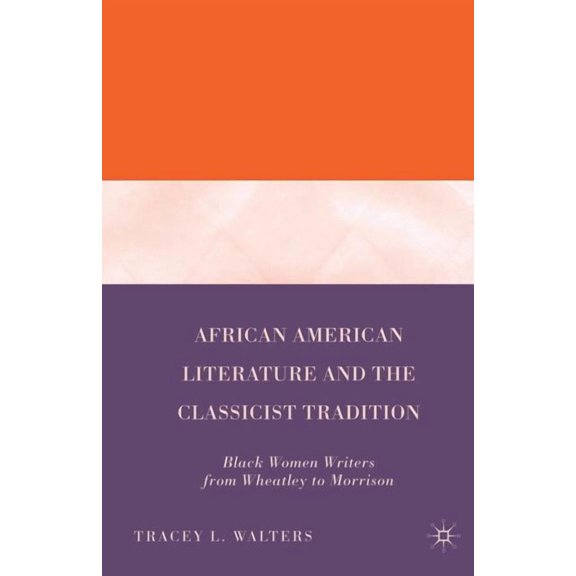 African American Literature and the Classicist Tradition: Black Women Writers from Wheatley to Morrison, (Paperback)