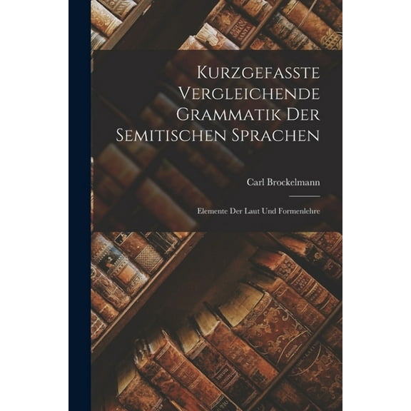 Kurzgefasste Vergleichende Grammatik der Semitischen Sprachen: Elemente der Laut und Formenlehre (Paperback)