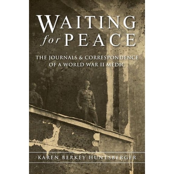 Waiting for Peace: The Journals & Correspondence of a World War II Medic, (Paperback)