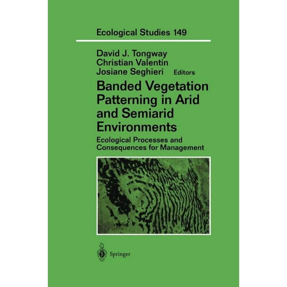 Ecological Studies Banded Vegetation Patterning in Arid and Semiarid Environments: Ecological Processes and Consequences for Management, Book 149, (Paperback)