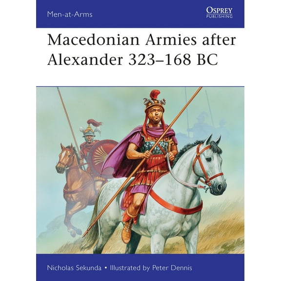 Men-at-Arms: Macedonian Armies after Alexander 323–168 BC (Paperback)