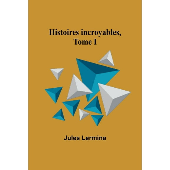 Histoires incroyables, Tome I, (Paperback)