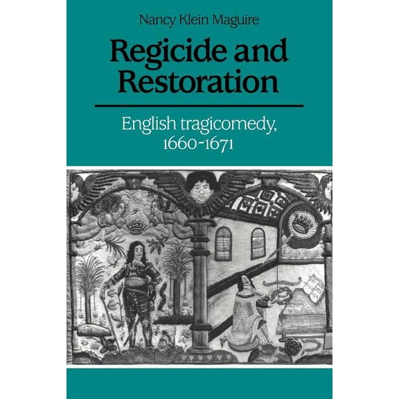 Regicide and Restoration: English Tragicomedy, 1660-1671, (Paperback)