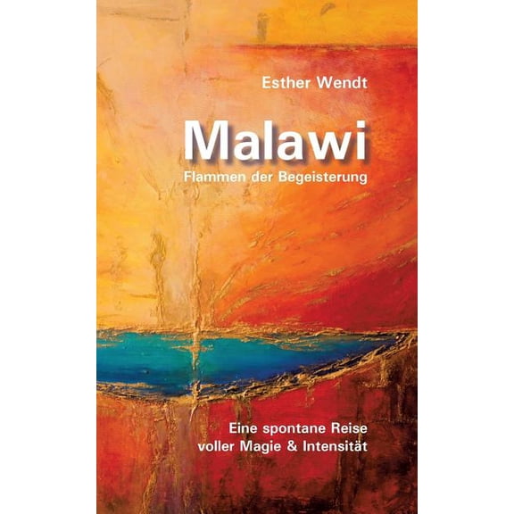 Malawi Flammen der Begeisterung: Eine spontane Reise voller Magie & IntensitÃ¤t, (Paperback)