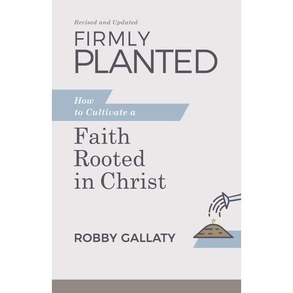 Pre-Owned Firmly Planted, Revised and Updated: How to Cultivate a Faith Rooted in Christ (Paperback) 1087768241 9781087768243
