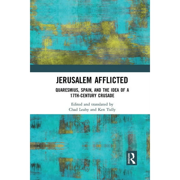 Jerusalem Afflicted: Quaresmius, Spain, and the Idea of a 17th-century Crusade, (Paperback)
