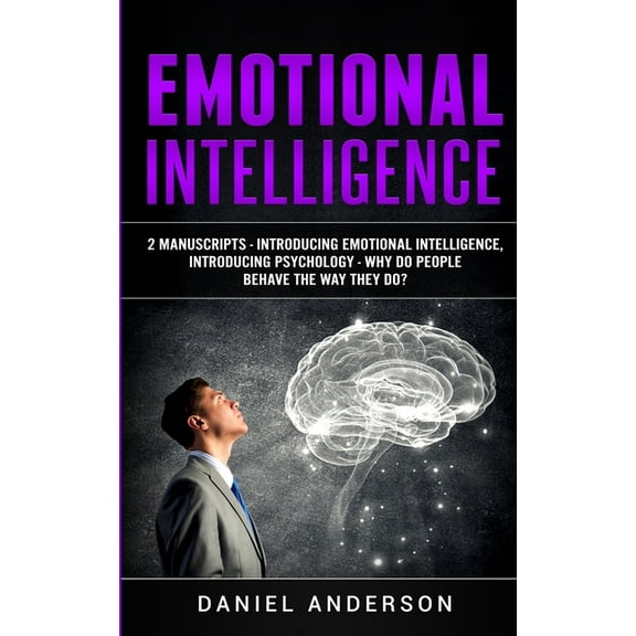 Mastery Emotional Intelligence and Soft  Emotional Intelligence: 2 Manuscripts - Introducing Emotional Intelligence, Introducing Psychology - Why do people behav, Book 12, (Paperback)