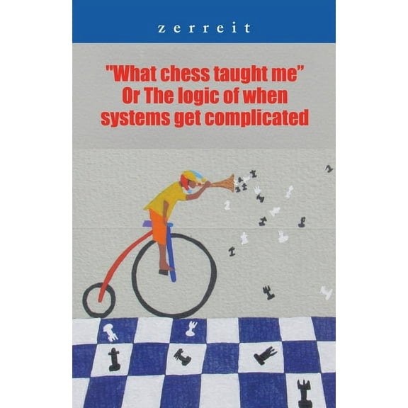 What Chess Taught Me or the Logic of When Systems Get Complicated