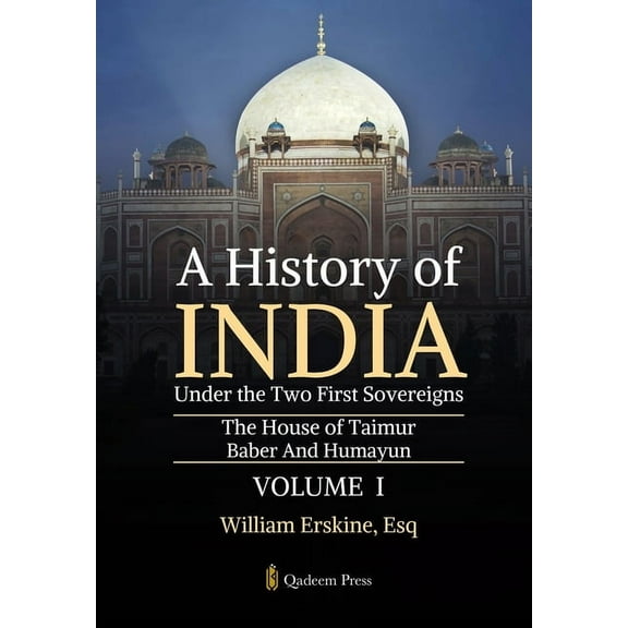 A History of India Under the Two First Sovereigns - Vol 1: The House of Taimur: Baber And Humayun, (Paperback)