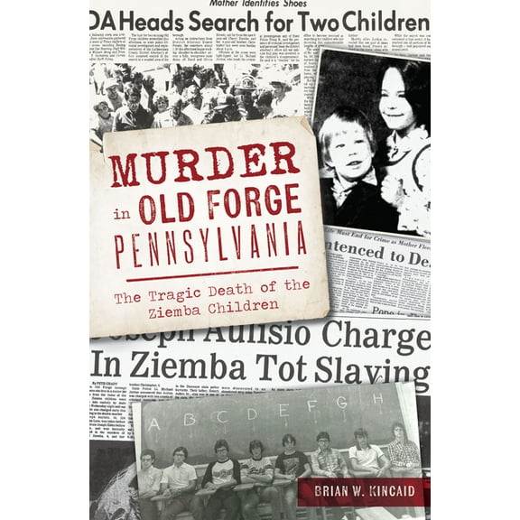 True Crime Murder in Old Forge, Pennsylvania: The Tragic Death of the Ziemba Children, (Paperback)