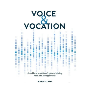 Voice and Vocation: A workforce practitioner's guide to building hope, jobs, and opportunity (Hardcover)