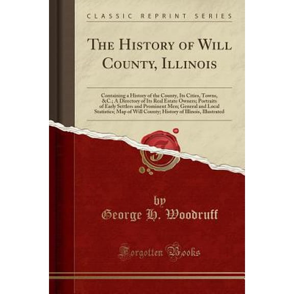Pre-Owned The History of Will County, Illinois: Containing a History of the County, Its Cities, Towns, &c.; A Directory of Its Real Estate Owners; Portraits of (Paperback) 0282546030 9780282546038
