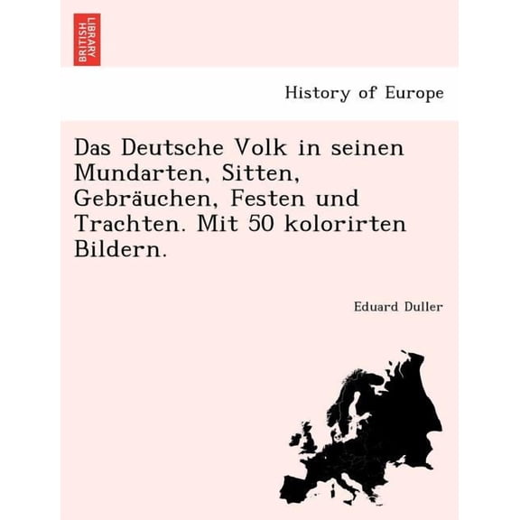 Das Deutsche Volk in Seinen Mundarten, Sitten, Gebra Uchen, Festen Und Trachten. Mit 50 Kolorirten Bildern. Paperback
