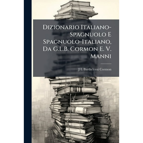 Dizionario Italiano-Spagnuolo E Spagnuolo-Italiano, Da G.L.B. Cormon E. V. Manni, (Paperback)
