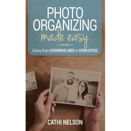 Photo Organizing Made Easy: Going from Overwhelmed to Overjoyed (Hardcover)