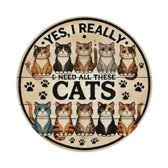 Yes, I Really Need All Those Cats Round Tin Sign Vintage Metal Sign Office Living Room Bar Coffee Wall Art Decor 8x8inch